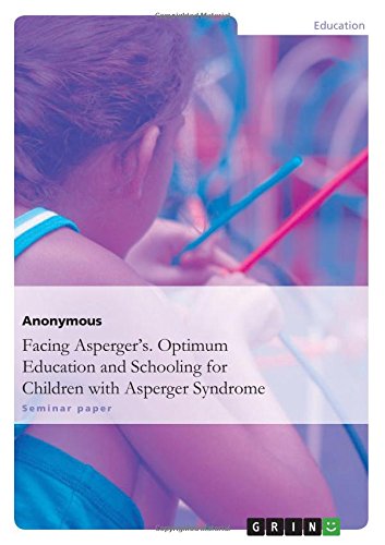 Facing Asperger's. Optimum Education and Schooling for Children with Asperger Syndrome