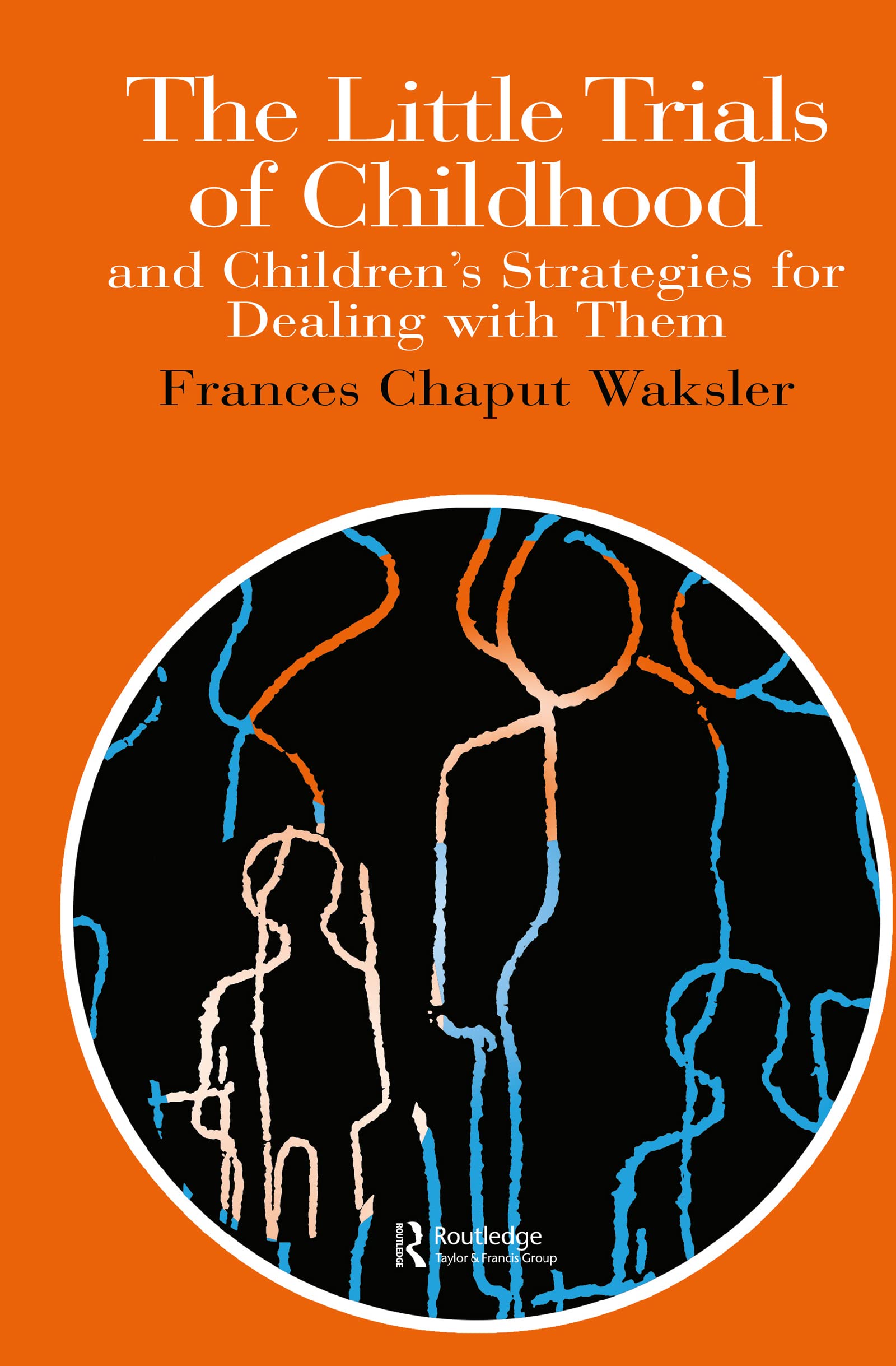 The Little Trials Of Childhood: And Children's Strategies For Dealing With Them (World of Childhood & Adolescence S)