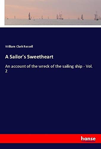 A Sailor's Sweetheart: An account of the wreck of the sailing ship - Vol. 2