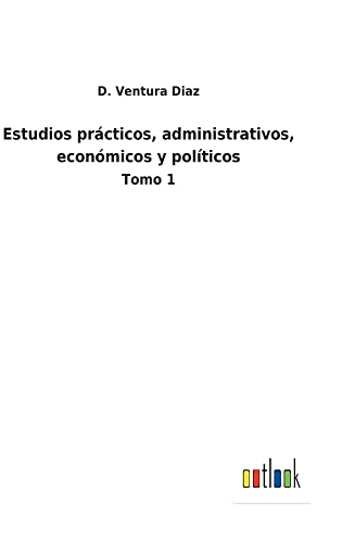 Estudios prácticos, administrativos, económicos y políticos: Tomo 1