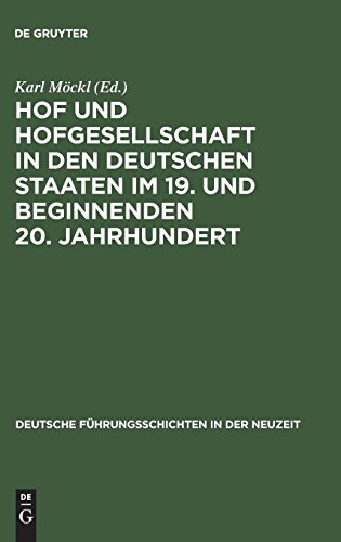 Hof und Hofgesellschaft in den deutschen Staaten im 19. und beginnenden 20. Jahrhundert (Deutsche Führungsschichten in der Neuzeit, Band 18)