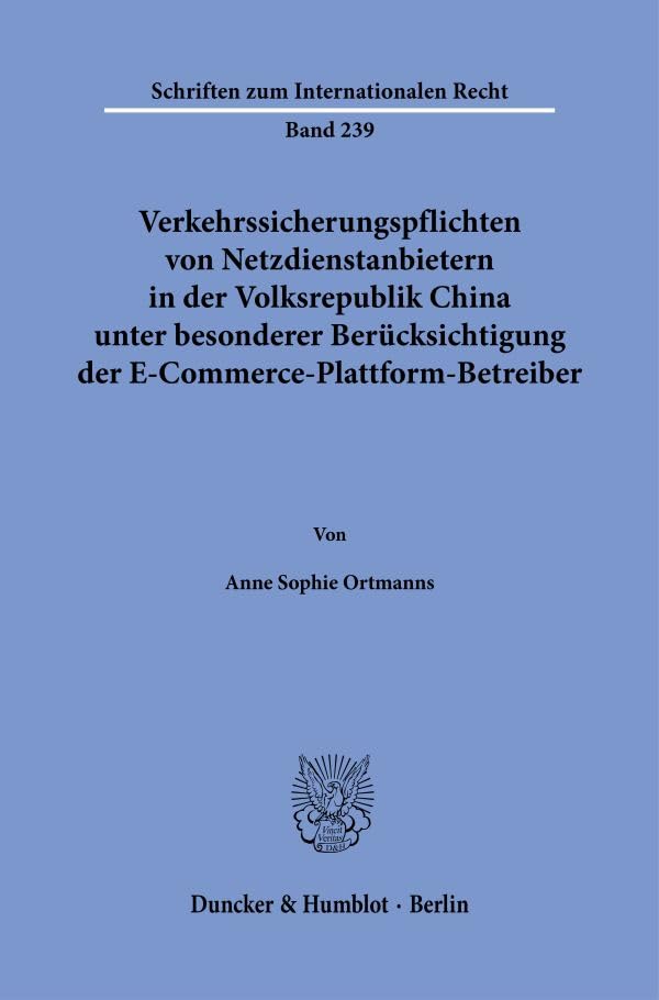 Ortmanns, Anne Sophie Verkehrssicherungspflichten Von Netzdienstanbietern In Der Volksrepublik China Unter Besonderer Berücksichtigung Der E-Commerce-Plattform-Betreiber.