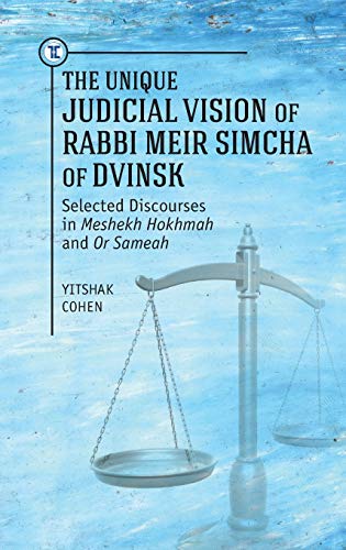 The Unique Judicial Vision of Rabbi Meir Simcha of Dvinsk: Selected Discourses in Meshekh Hokhmah and Or Sameah (Touro University Press)