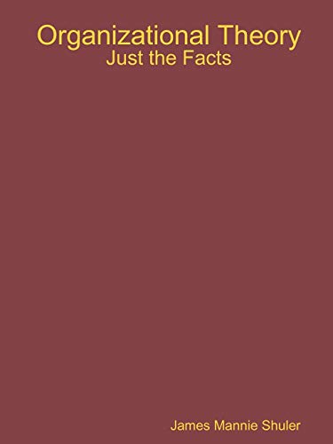 Organizational Theory: Just the Facts