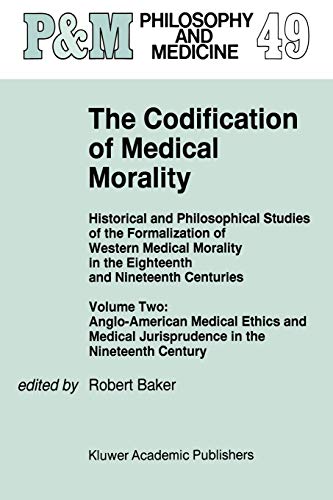 The Codification of Medical Morality: Historical and Philosophical Studies of the Formalization of Western Medical Morality in the Eighteenth and ... (Philosophy and Medicine, 49, Band 49)