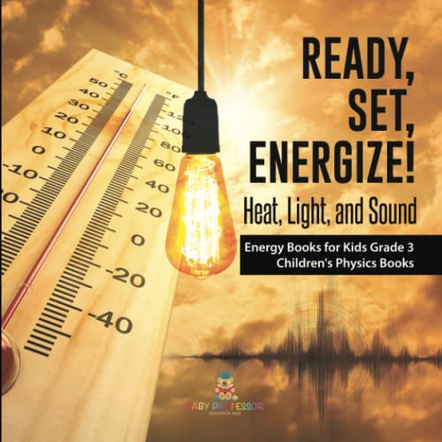 Ready, Set, Energize!: Heat, Light, and Sound Energy Books for Kids Grade 3 Children's Physics Books