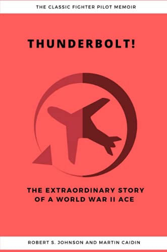 Thunderbolt! The Extraordinary Story of a World War II Ace
