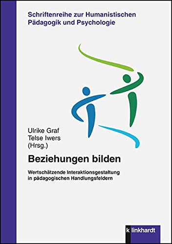 Beziehungen bilden: Wertschätzende Interaktionsgestaltung in pädagogischen Handlungsfeldern (Schriftenreihe zur Humanistischen Pädagogik und Psychologie)
