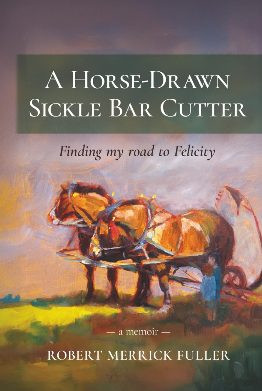 A Horse-Drawn Sickle Bar Cutter: Finding My Road to Felicity