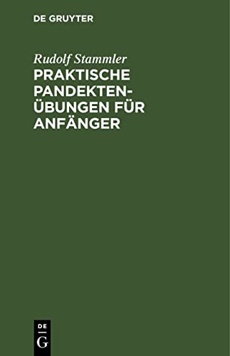 Praktische Pandektenübungen für Anfänger: Zum akademischen Gebrauche und zum Selbststudium