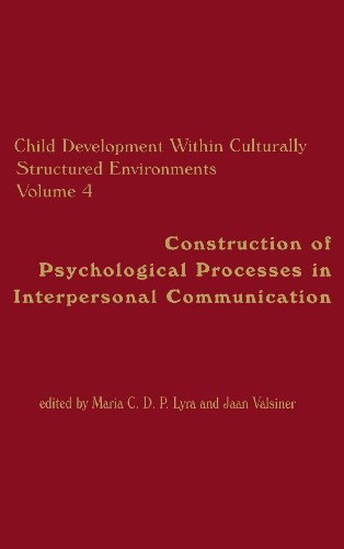 Child Development Within Culturally Structured Environments, Volume 4: Construction of Psychological Processes in Interpersonal Communication