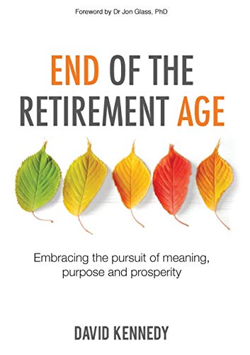 David Kennedy End Of The Retirement Age, Embracing The Pursuit Of Meaning, Purpose And Prosperity