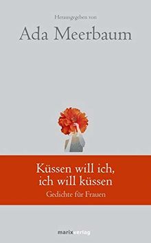 Küssen will ich, ich will küssen: Gedichte für Frauen (marixklassiker)