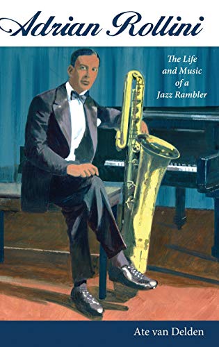 Adrian Rollini: The Life and Music of a Jazz Rambler (American Made Music)