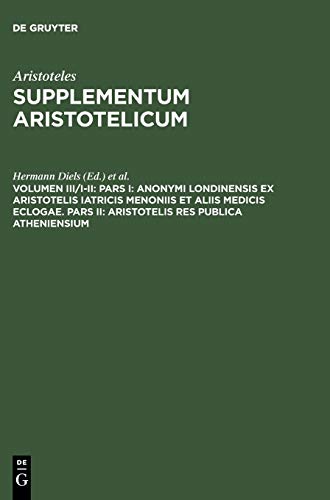 Pars I: Anonymi Londinensis ex Aristotelis Iatricis Menoniis et aliis medicis eclogae. Pars II: Aristotelis res publica Atheniensium (Aristoteles: Supplementum Aristotelicum)