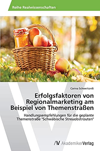 Erfolgsfaktoren von Regionalmarketing am Beispiel von Themenstraßen: Handlungsempfehlungen für die geplante Themenstraße Schwäbische Streuobstrouten