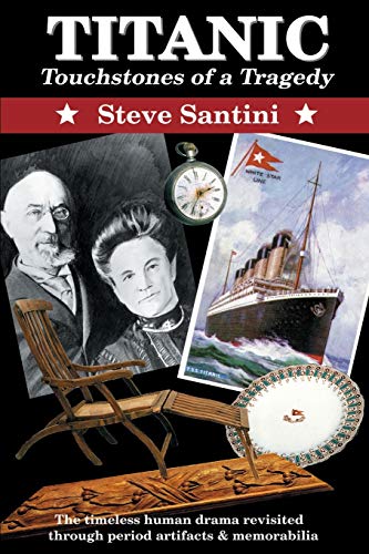 Titanic: Touchstones of a Tragedy: The Timeless Human Drama Revisited through Period Artifacts and Memorabilia