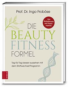 Die Beauty-Fitness-Formel: Tag für Tag besser aussehen mit dem Stoffwechsel-Programm