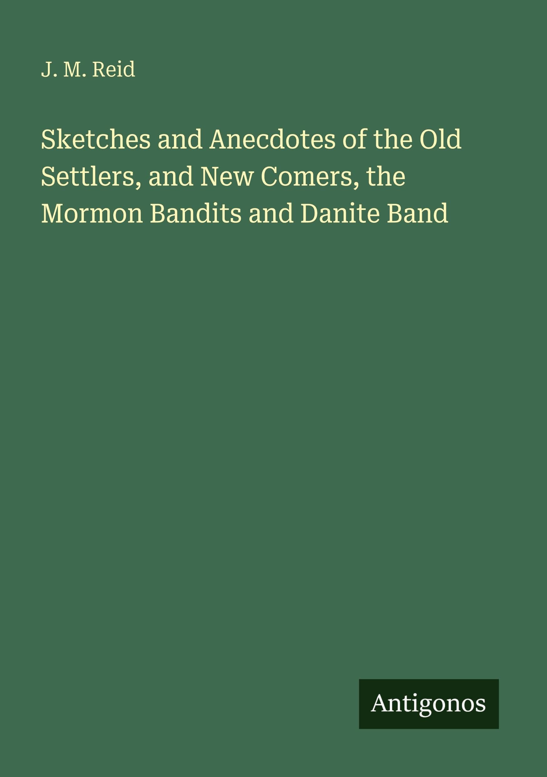 Sketches and Anecdotes of the Old Settlers, and New Comers, the Mormon Bandits and Danite Band