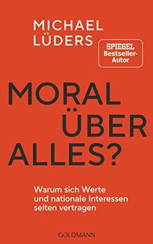 Moral über alles?: Warum sich Werte und nationale Interessen selten vertragen