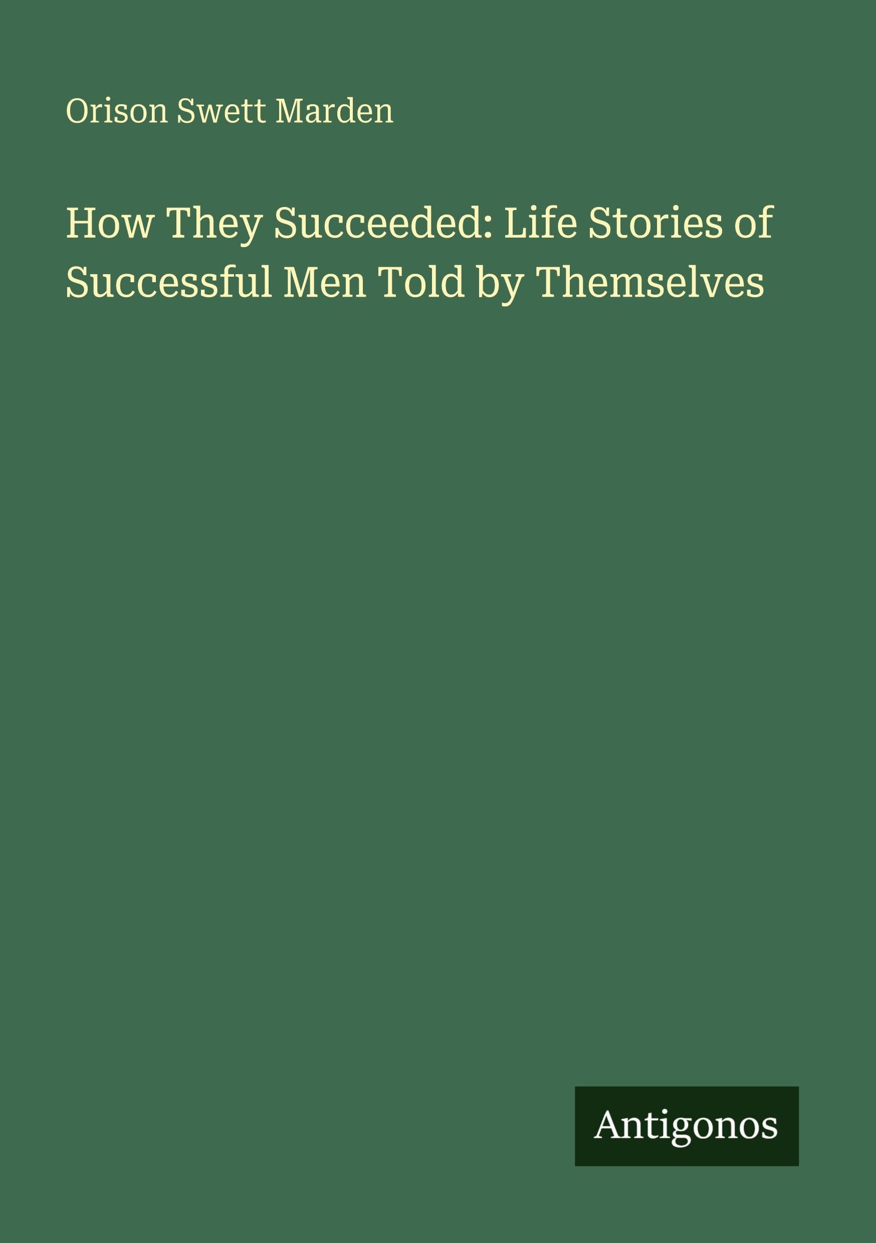 How They Succeeded: Life Stories of Successful Men Told by Themselves