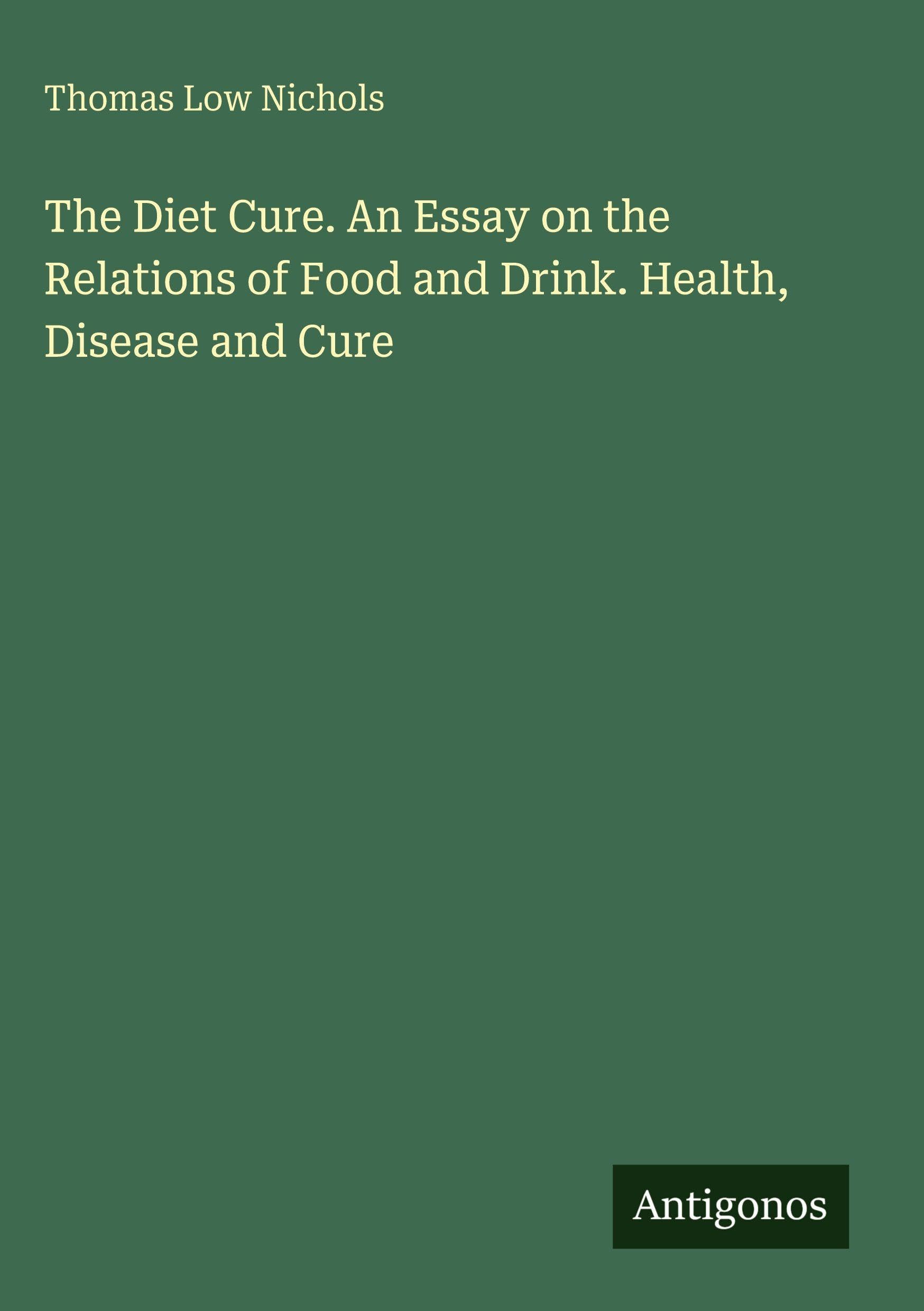 The Diet Cure. An Essay on the Relations of Food and Drink. Health, Disease and Cure