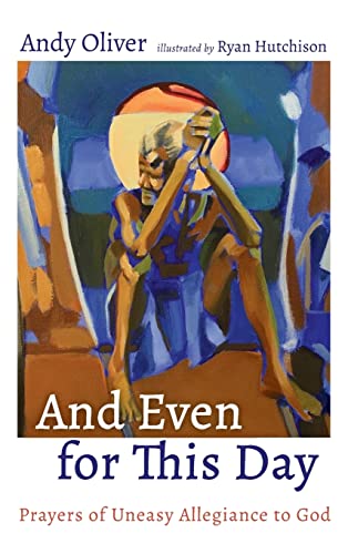 And Even for This Day: Prayers of Uneasy Allegiance to God