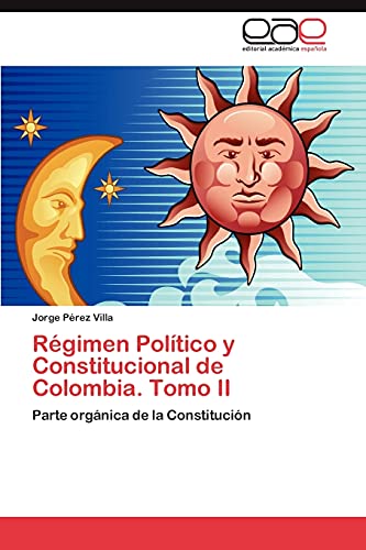 Régimen Político y Constitucional de Colombia. Tomo II: Parte orgánica de la Constitución