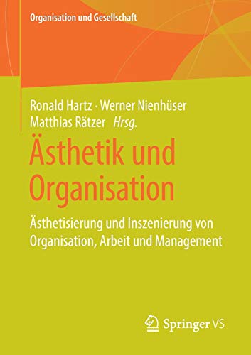 Ästhetik und Organisation: Ästhetisierung und Inszenierung von Organisation, Arbeit und Management (Organisation und Gesellschaft)
