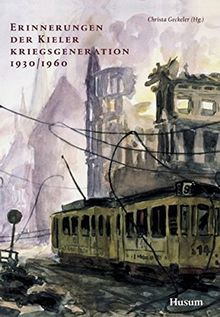 Erinnerungen der Kieler Kriegsgeneration 1930/1960: Mit 48 Beiträgen (Sonderveröffentlichung der Gesellschaft für Kieler Stadtgeschichte)