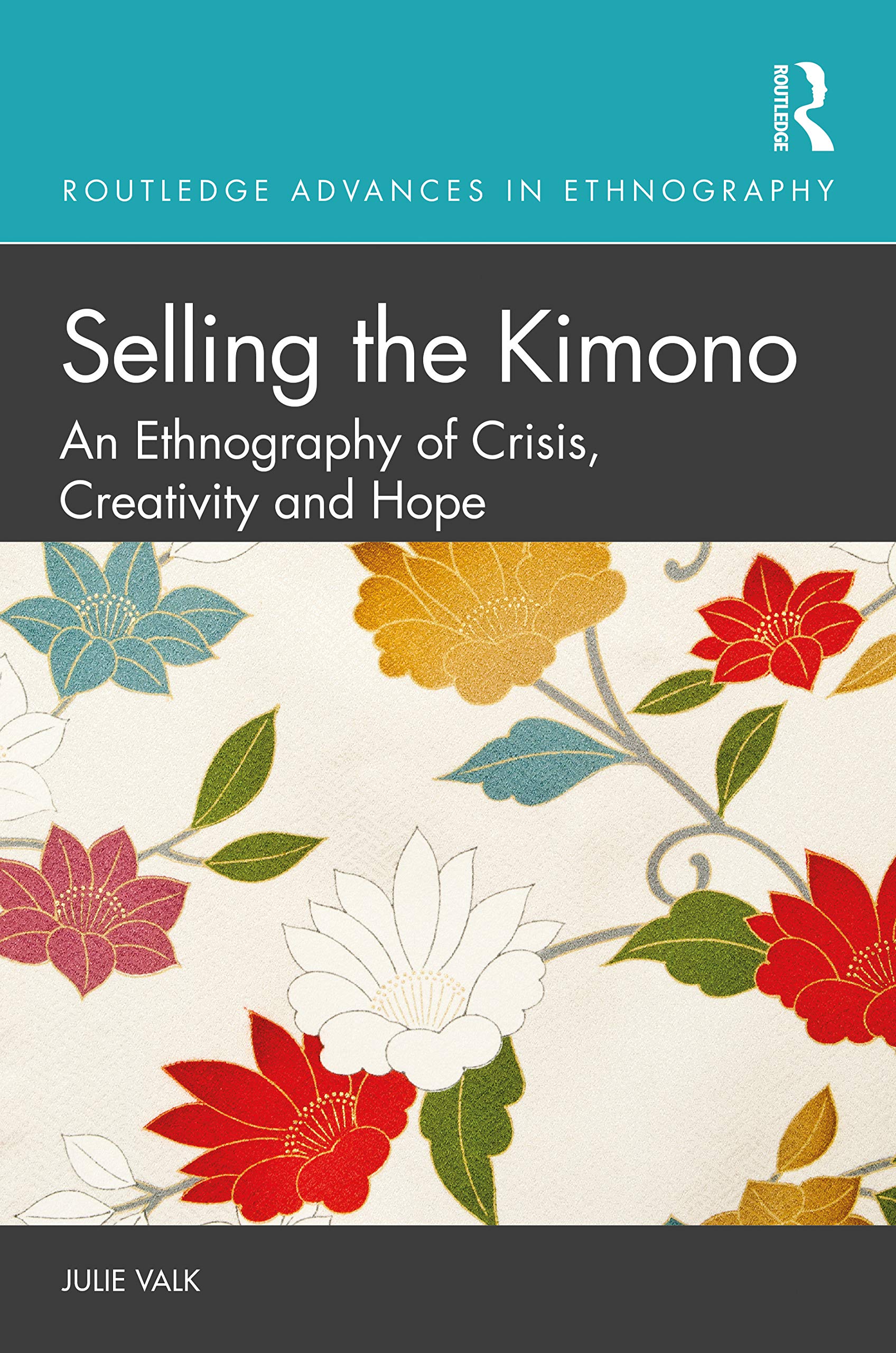 Selling the Kimono: An Ethnography of Crisis, Creativity and Hope (Routledge Advances in Ethnography, 25)