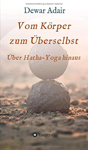 Vom Körper zum Überselbst: Über Hatha-Yoga hinaus