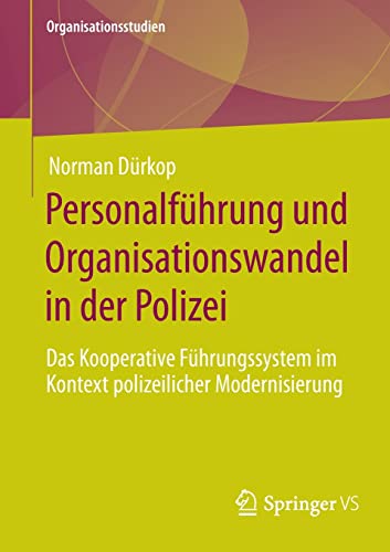 Personalführung und Organisationswandel in der Polizei: Das Kooperative Führungssystem im Kontext polizeilicher Modernisierung (Organisationsstudien)