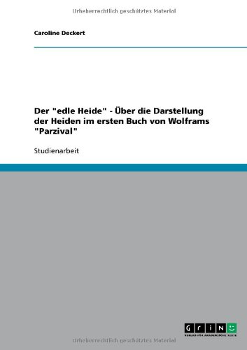 Der edle Heide - Über die Darstellung der Heiden im ersten Buch von Wolframs Parzival