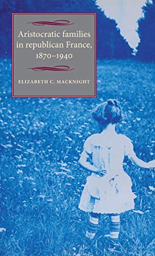 Aristocratic families in republican France, 1870-1940 (Studies in Modern French History)