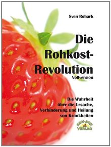 Die Rohkost-Revolution - Die Wahrheit über die Ursache, Verhinderung und Heilung von Krankheiten: von Sven Rohark | Buch | Zustand sehr gut