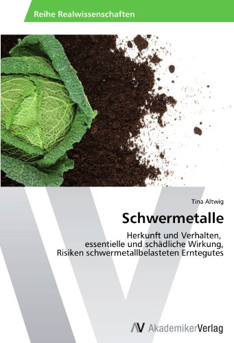 Schwermetalle: Herkunft und Verhalten, essentielle und schädliche Wirkung, Risiken schwermetallbelasteten Erntegutes