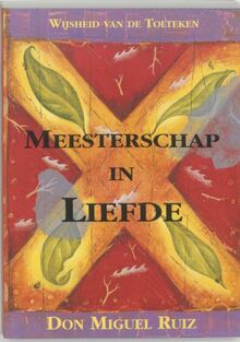Meesterschap in liefde: wijsheid van de Tolteken