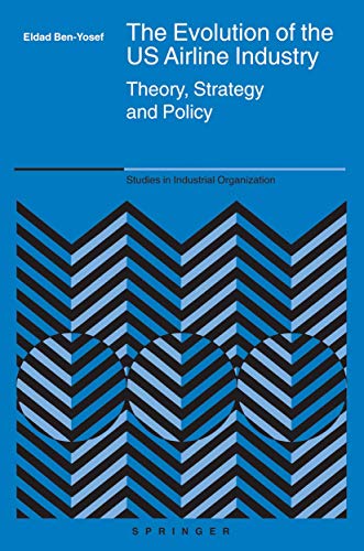 The Evolution of the US Airline Industry: Theory, Strategy and Policy (Studies in Industrial Organization, 25, Band 25)