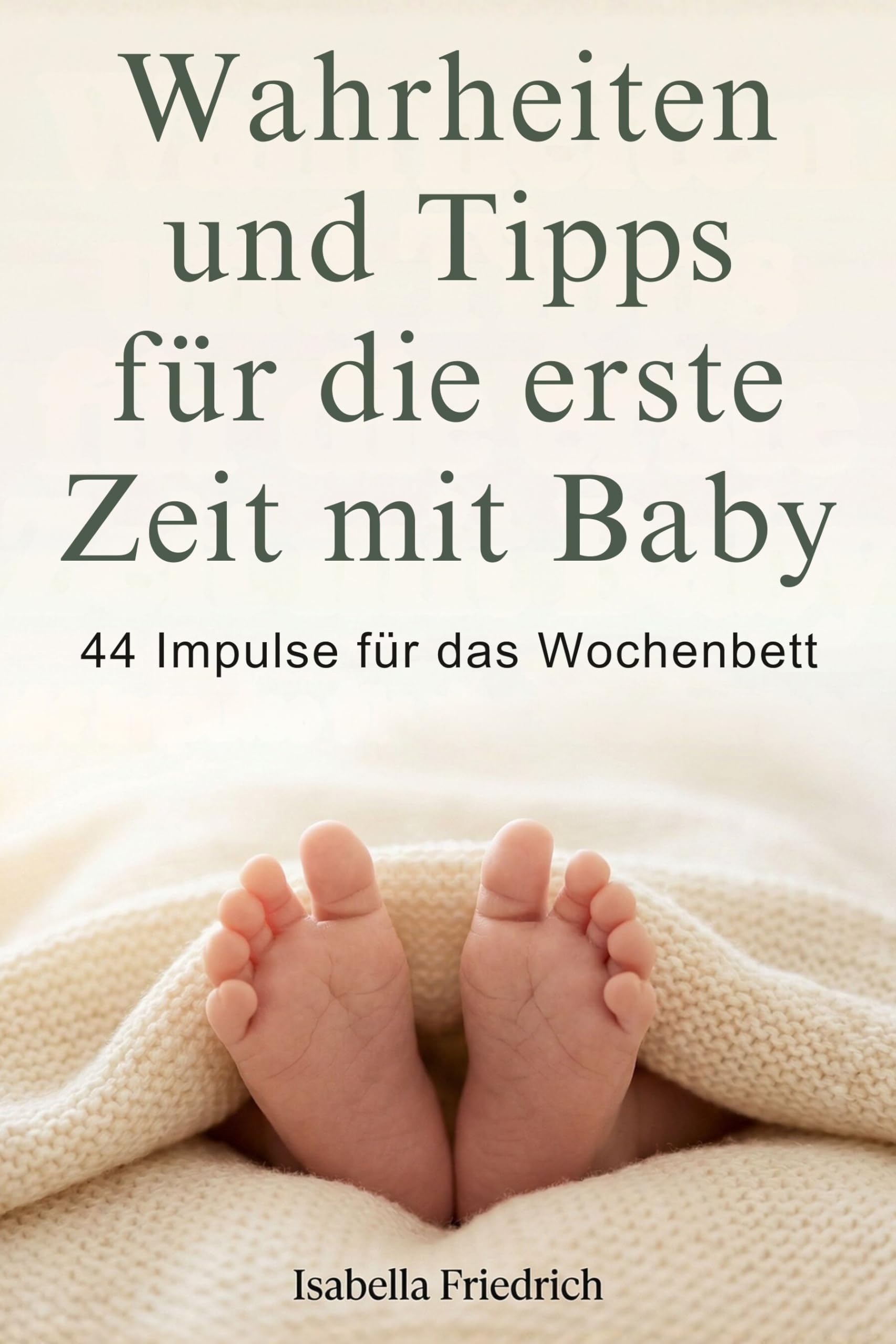 Wahrheiten und Tipps für die erste Zeit mit Baby: 44 Impulse für das Wochenbett