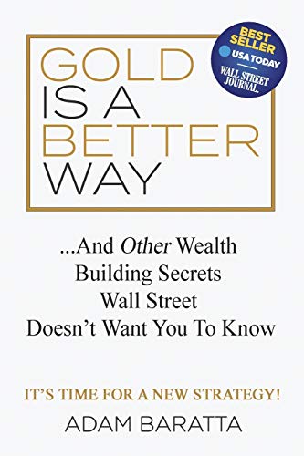 Gold Is A Better Way: And Other Wealth Building Secrets Wall Street Doesn't Want You To Know