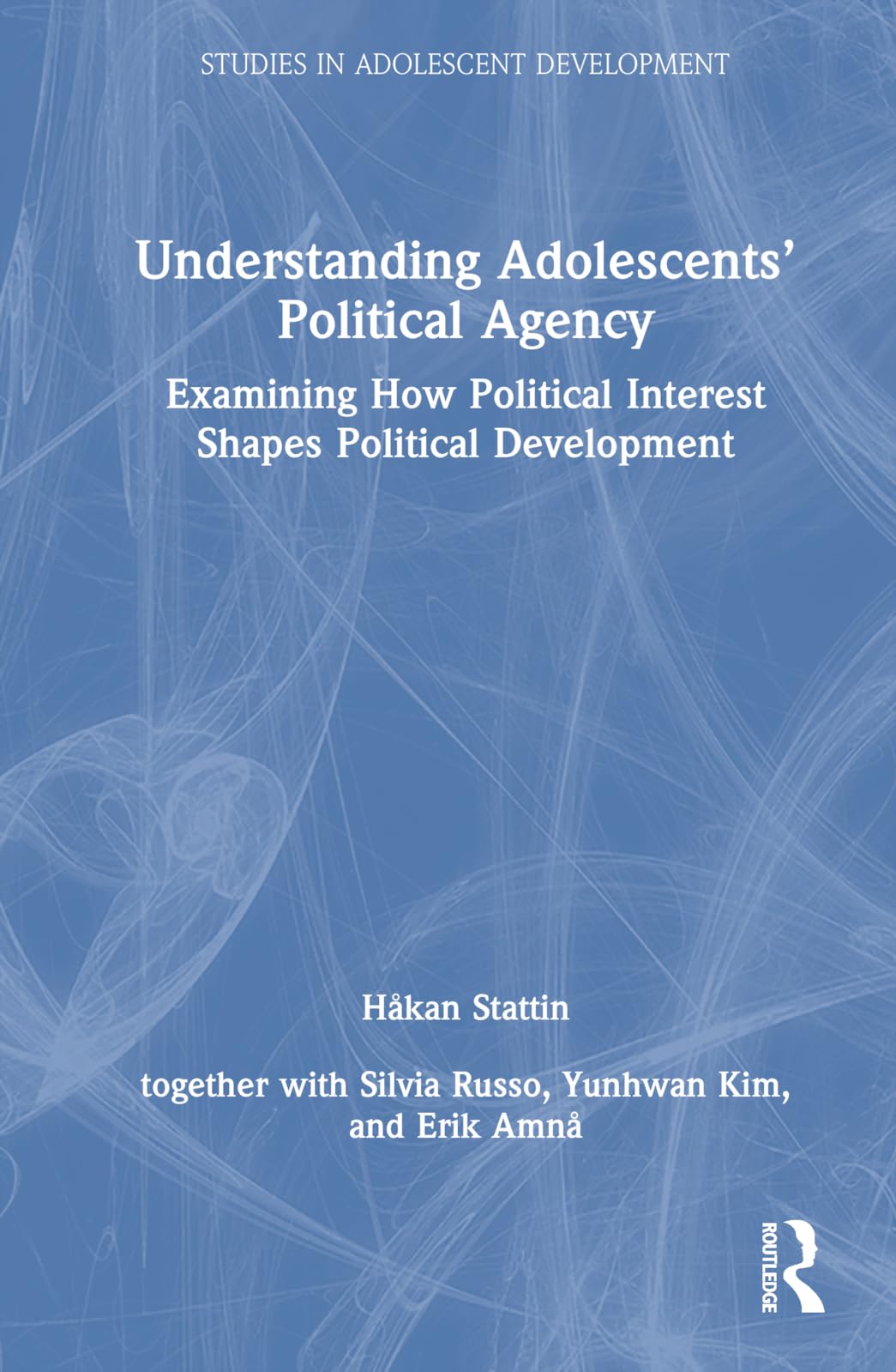 Understanding Adolescents’ Political Agency: Examining How Political Interest Shapes Political Development (Studies in Adolescent Development)