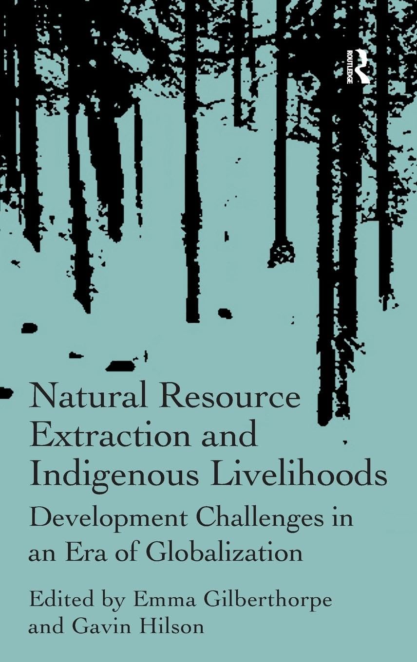 Natural Resource Extraction and Indigenous Livelihoods: Development Challenges in an Era of Globalization