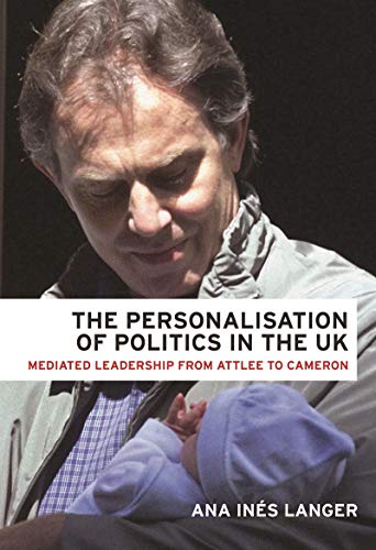 The personalisation of politics in the UK: Mediated leadership from Attlee to Cameron