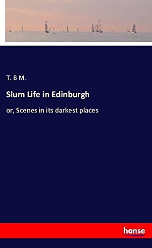 Slum Life in Edinburgh: or, Scenes in its darkest places