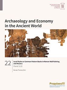 Local Styles or Common Pattern Books in Roman Wall Painting and Mosaics: Panel 3.22 (Archaeology and Economy in the Ancient World: Proceedings of the ... Archaeology, Cologne/Bonn, 22-26 May 2018)