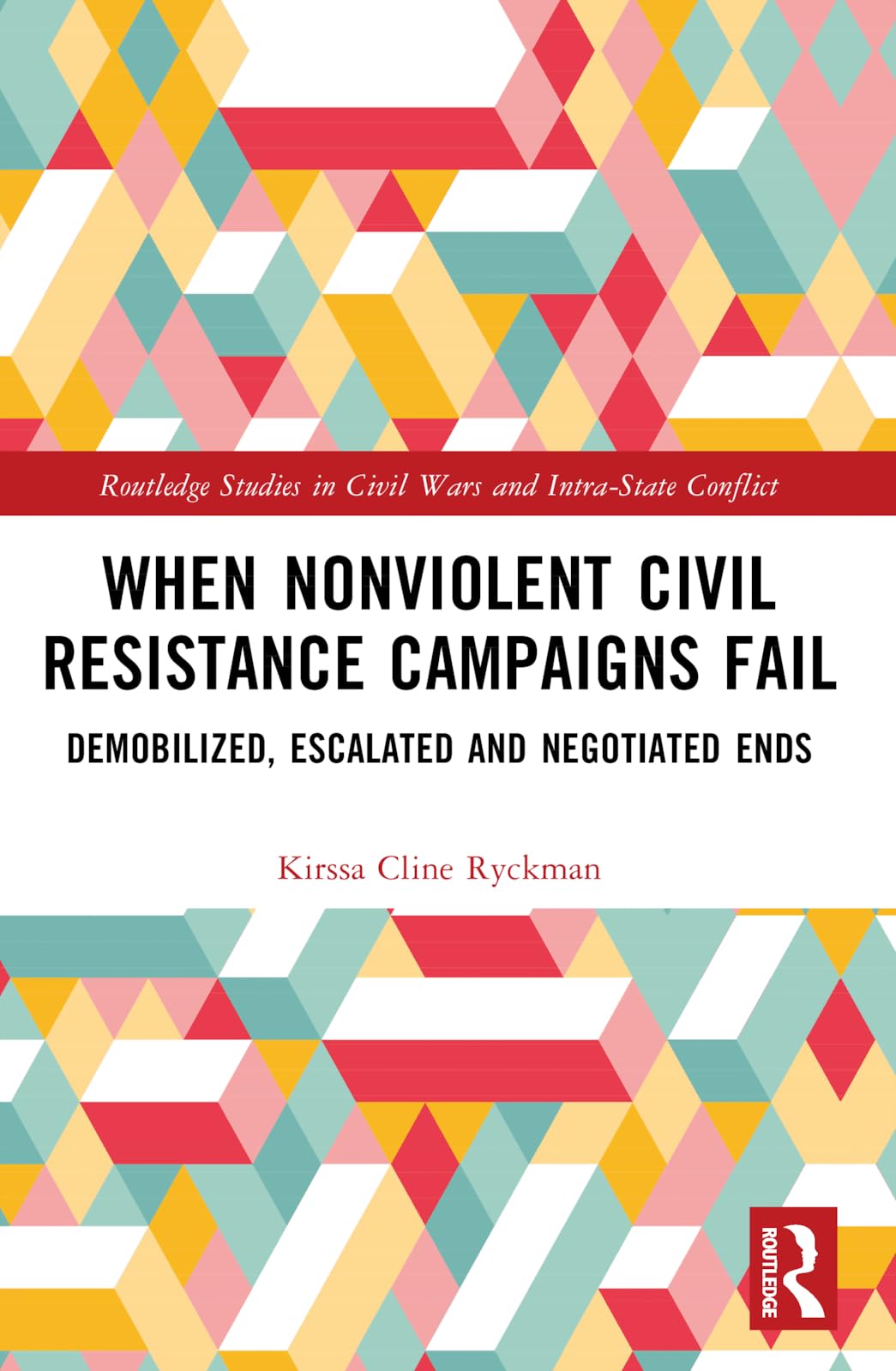 When Nonviolent Civil Resistance Campaigns Fail: Demobilized, Escalated and Negotiated Ends (Routledge Studies in Civil Wars and Intra-state Conflict)