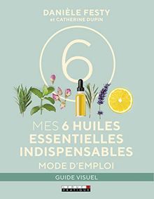 Mes 6 huiles essentielles indispensables : mode d'emploi