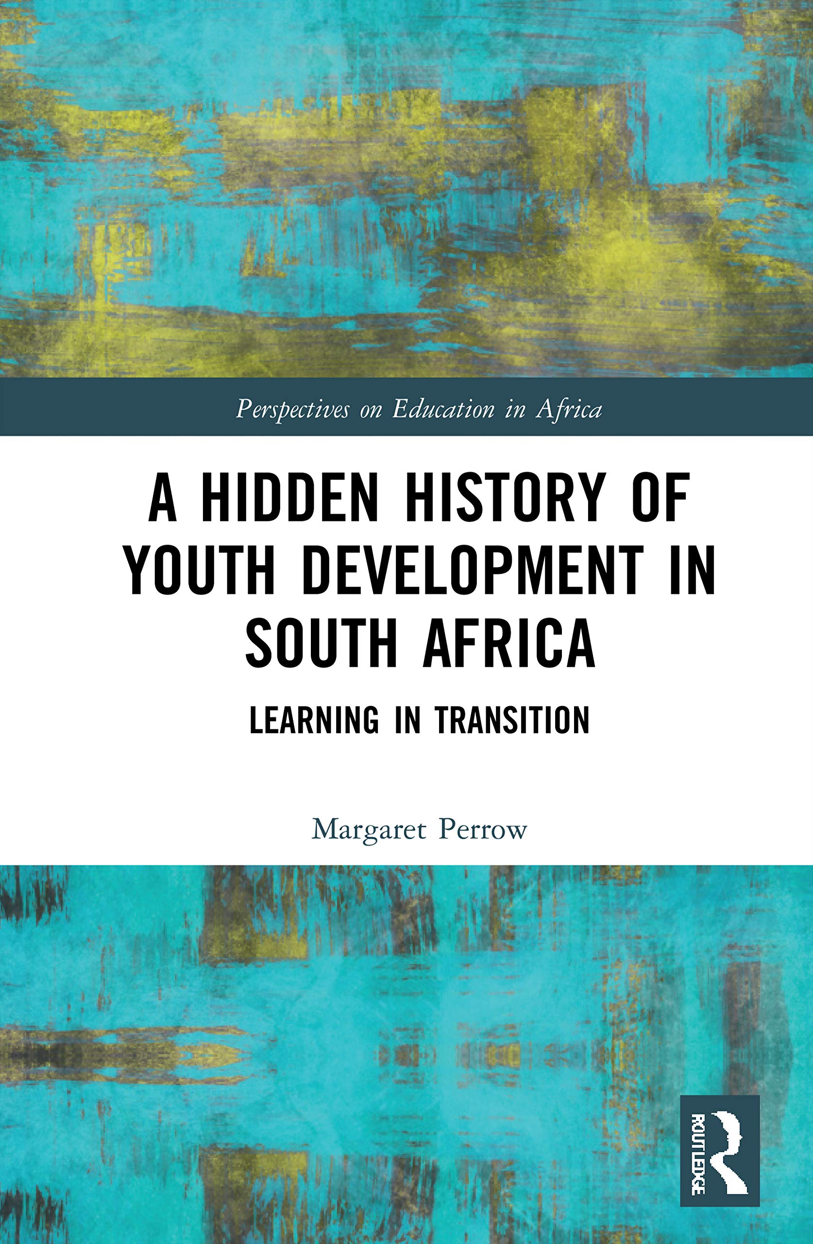 A Hidden History of Youth Development in South Africa: Learning in Transition (Perspectives on Education in Africa)
