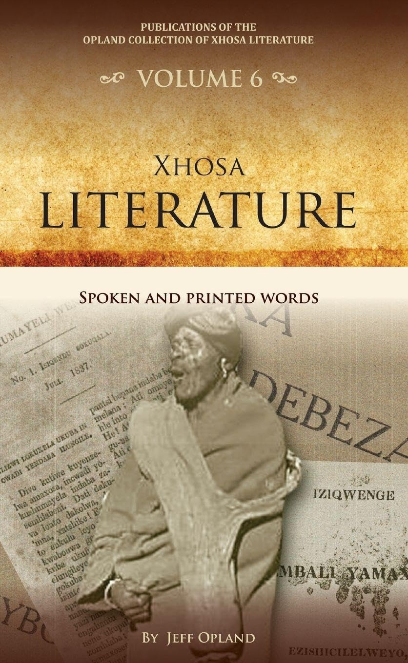 Xhosa literature: Spoken and printed words (Publications of the Opland Collection of Xhosa Literature, 6)